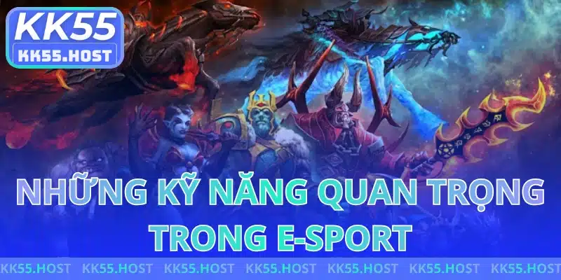 Những Kỹ Năng Quan Trọng Trong E-Sport