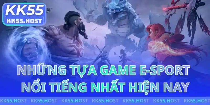 Những Tựa Game E-Sport Nổi Tiếng Nhất Hiện Nay